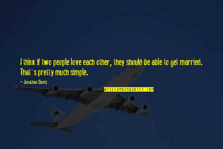 Pretty And Simple Quotes By Jonathan Davis: I think if two people love each other,