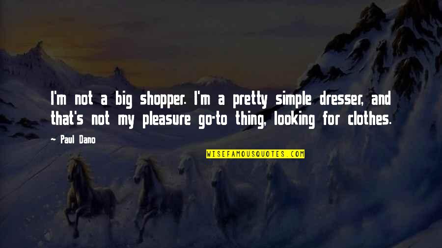 Pretty And Simple Quotes By Paul Dano: I'm not a big shopper. I'm a pretty