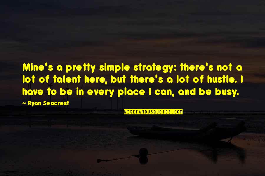 Pretty And Simple Quotes By Ryan Seacrest: Mine's a pretty simple strategy: there's not a