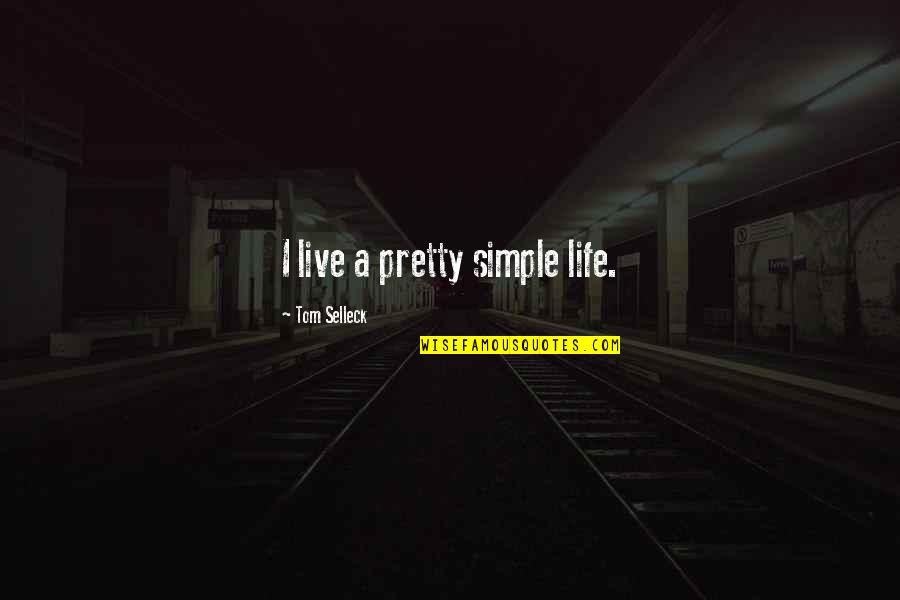 Pretty And Simple Quotes By Tom Selleck: I live a pretty simple life.