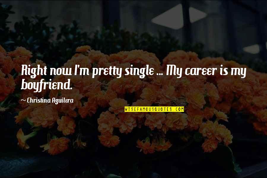 Pretty And Single Quotes By Christina Aguilera: Right now I'm pretty single ... My career