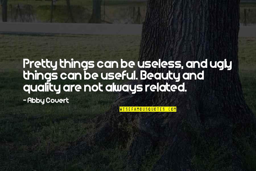 Pretty And Ugly Quotes By Abby Covert: Pretty things can be useless, and ugly things