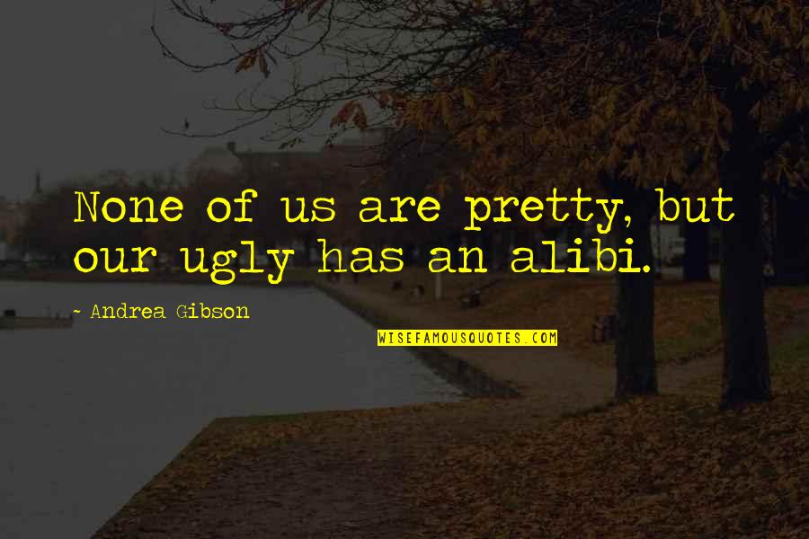 Pretty And Ugly Quotes By Andrea Gibson: None of us are pretty, but our ugly