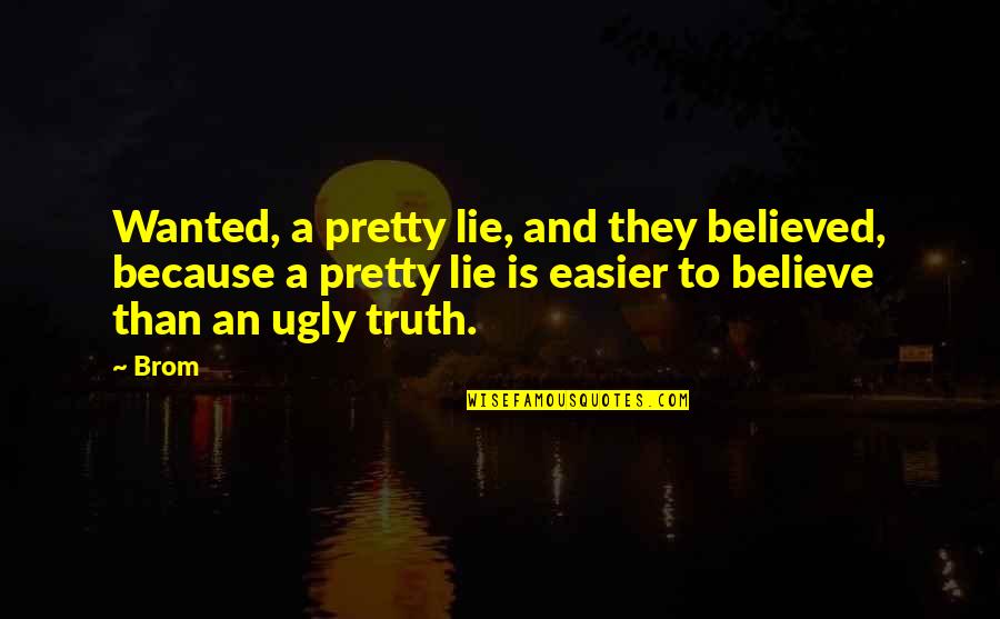Pretty And Ugly Quotes By Brom: Wanted, a pretty lie, and they believed, because
