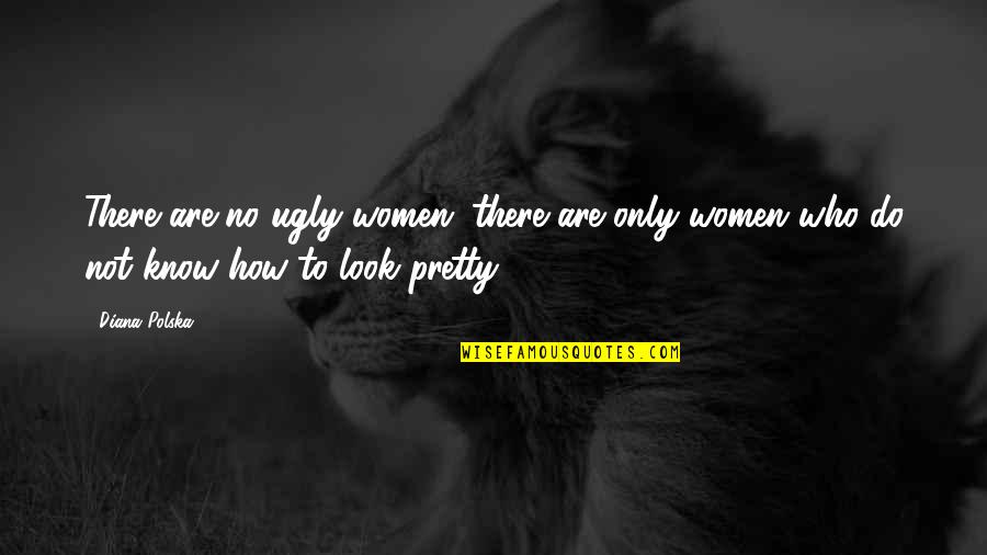 Pretty And Ugly Quotes By Diana Polska: There are no ugly women; there are only