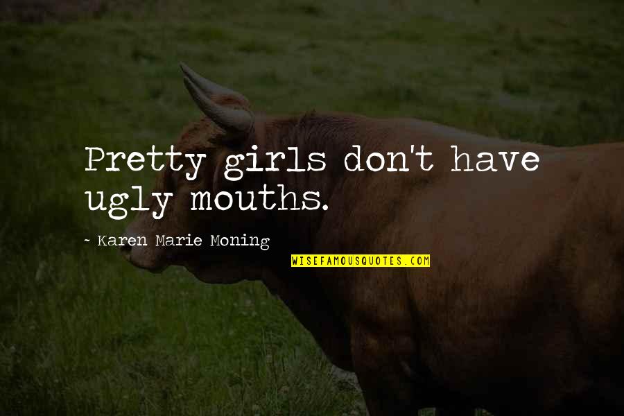 Pretty And Ugly Quotes By Karen Marie Moning: Pretty girls don't have ugly mouths.