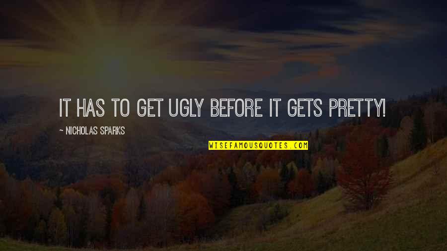 Pretty And Ugly Quotes By Nicholas Sparks: It has to get ugly before it gets