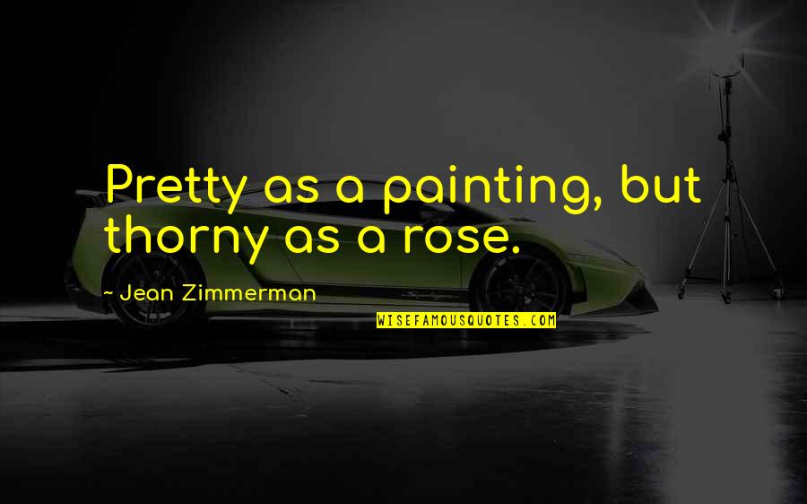 Pretty As A Rose Quotes By Jean Zimmerman: Pretty as a painting, but thorny as a