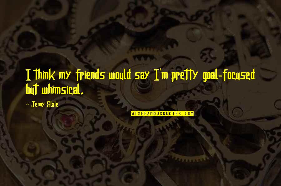 Pretty Best Friends Quotes By Jenny Slate: I think my friends would say I'm pretty