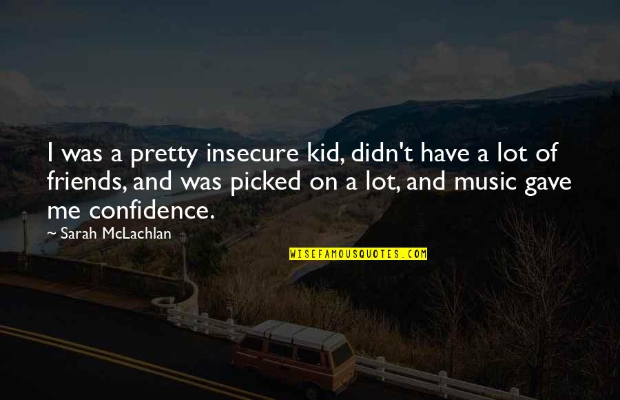Pretty Best Friends Quotes By Sarah McLachlan: I was a pretty insecure kid, didn't have