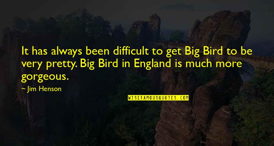 Pretty Bird Quotes By Jim Henson: It has always been difficult to get Big Pretty Bird Quotes By Jim Henson: It has always been difficult to get Big