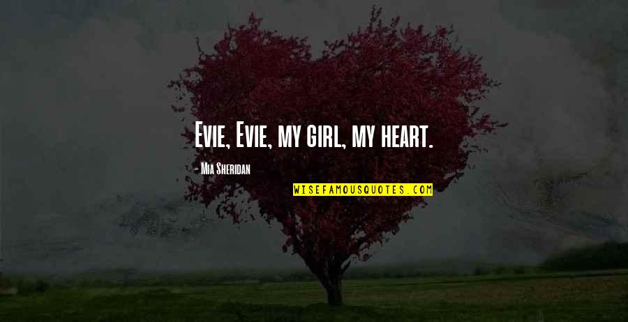 Pretty Bird Quotes By Mia Sheridan: Evie, Evie, my girl, my heart. Pretty Bird Quotes By Mia Sheridan: Evie, Evie, my girl, my heart.