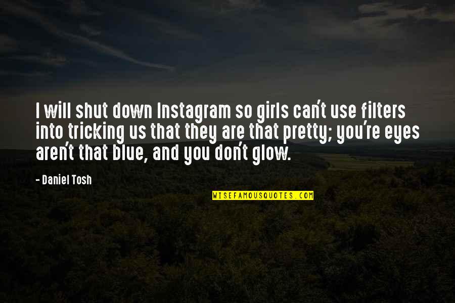 Pretty Blue Eye Quotes By Daniel Tosh: I will shut down Instagram so girls can't