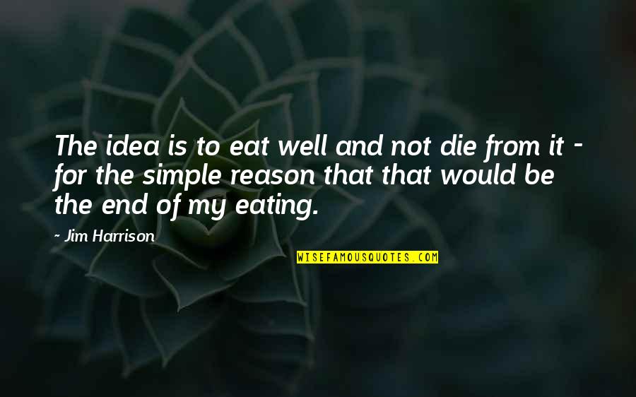 Pretty Blue Eye Quotes By Jim Harrison: The idea is to eat well and not