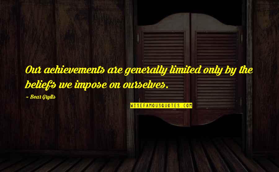 Pretty Boy Flizzy Quotes By Bear Grylls: Our achievements are generally limited only by the