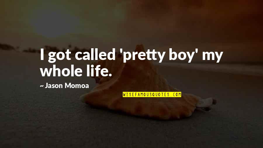 Pretty Boy Quotes By Jason Momoa: I got called 'pretty boy' my whole life.