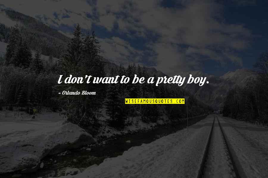 Pretty Boy Quotes By Orlando Bloom: I don't want to be a pretty boy.