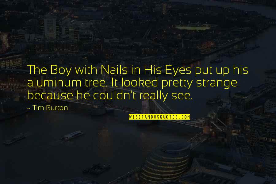 Pretty Boy Quotes By Tim Burton: The Boy with Nails in His Eyes put