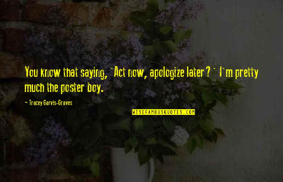 Pretty Boy Quotes By Tracey Garvis-Graves: You know that saying, 'Act now, apologize later?'
