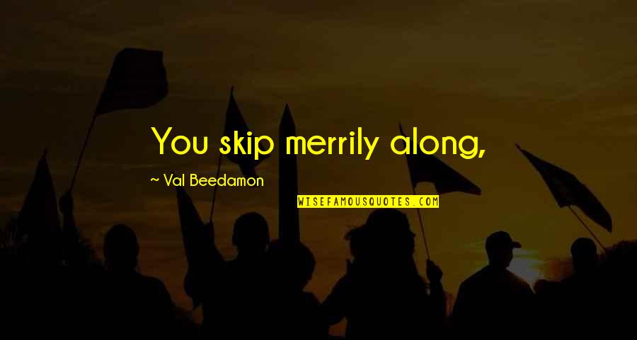 Pretty Boy Swag Quotes By Val Beedamon: You skip merrily along,