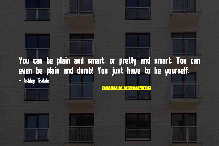 Pretty But Dumb Quotes By Ashley Tisdale: You can be plain and smart, or pretty