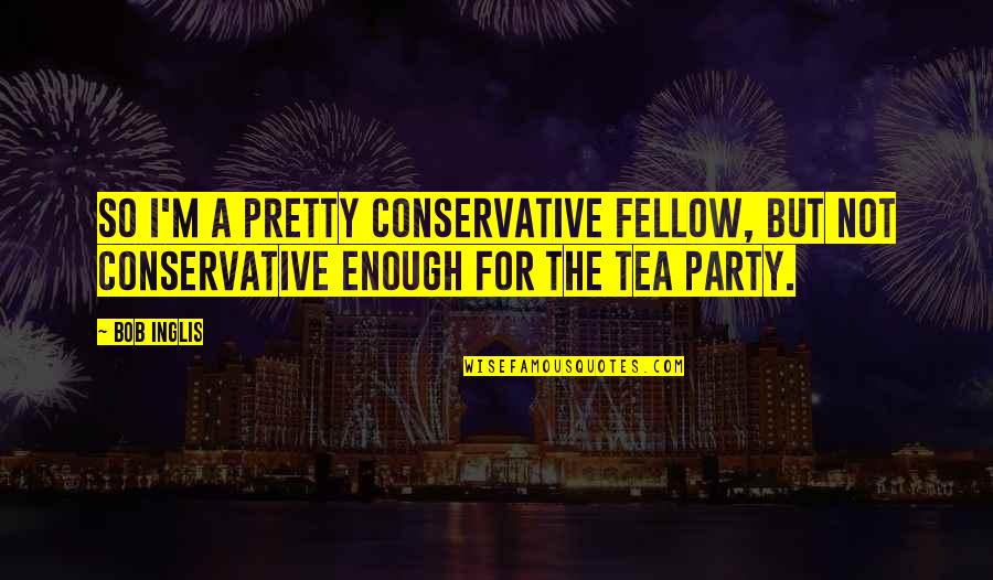 Pretty But Quotes By Bob Inglis: So I'm a pretty conservative fellow, but not