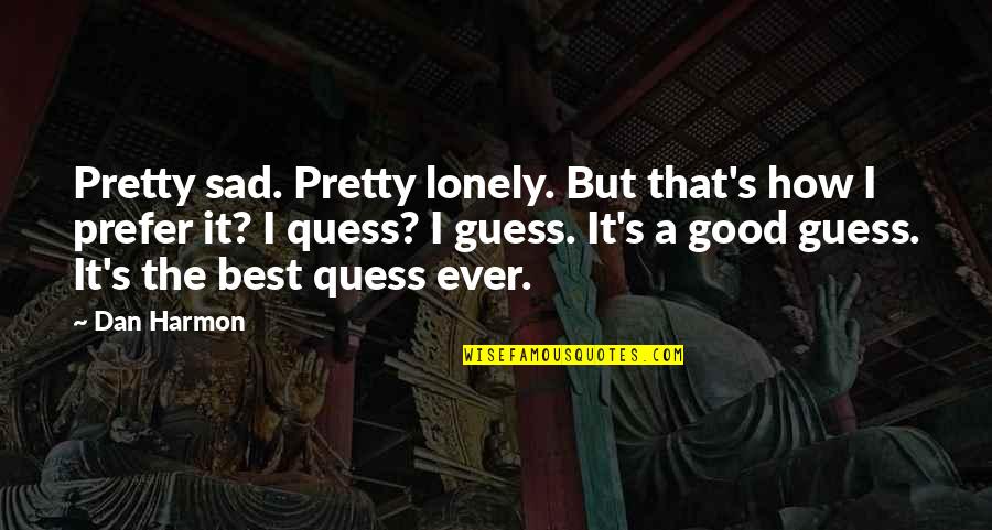 Pretty But Sad Quotes By Dan Harmon: Pretty sad. Pretty lonely. But that's how I