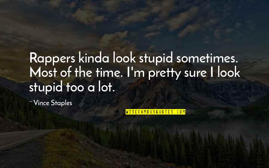 Pretty But Stupid Quotes By Vince Staples: Rappers kinda look stupid sometimes. Most of the