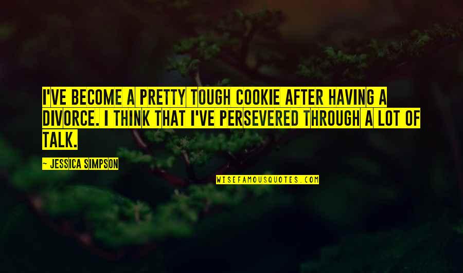 Pretty But Tough Quotes By Jessica Simpson: I've become a pretty tough cookie after having