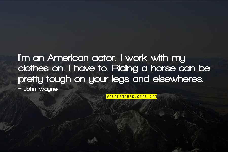 Pretty But Tough Quotes By John Wayne: I'm an American actor. I work with my