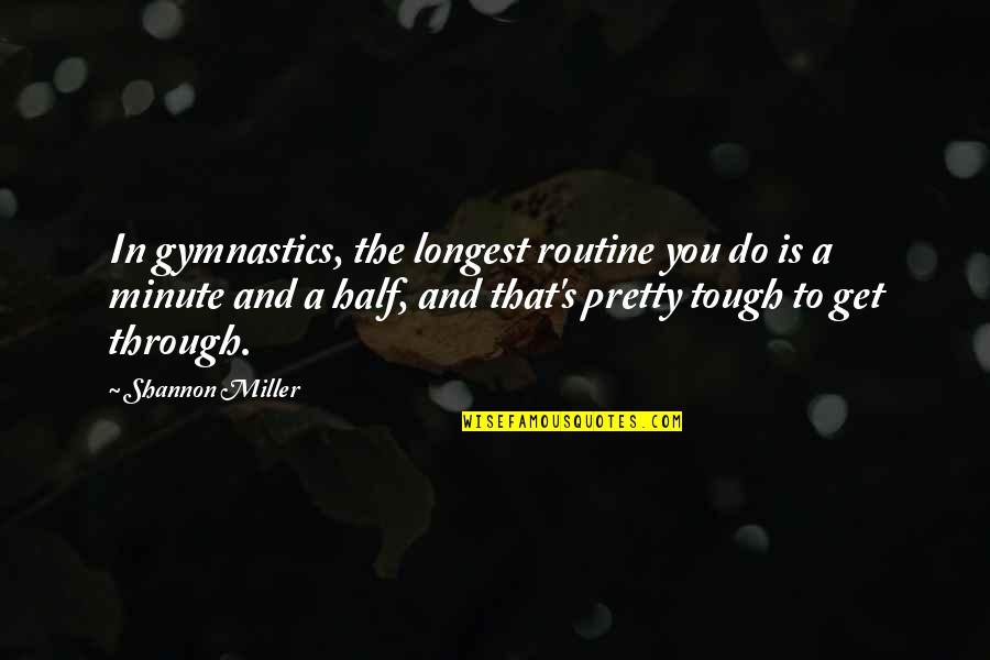 Pretty But Tough Quotes By Shannon Miller: In gymnastics, the longest routine you do is