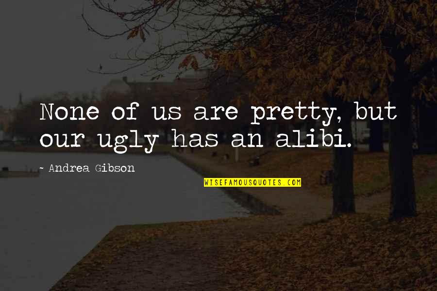 Pretty But Ugly Quotes By Andrea Gibson: None of us are pretty, but our ugly