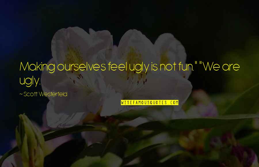 Pretty But Ugly Quotes By Scott Westerfeld: Making ourselves feel ugly is not fun." "We