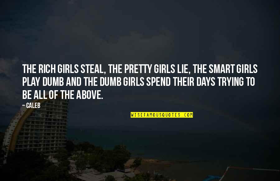 Pretty Days Quotes By Caleb: The rich girls steal, the pretty girls lie,