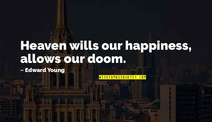 Pretty Dirty Things Quotes By Edward Young: Heaven wills our happiness, allows our doom. Pretty Dirty Things Quotes By Edward Young: Heaven wills our happiness, allows our doom.