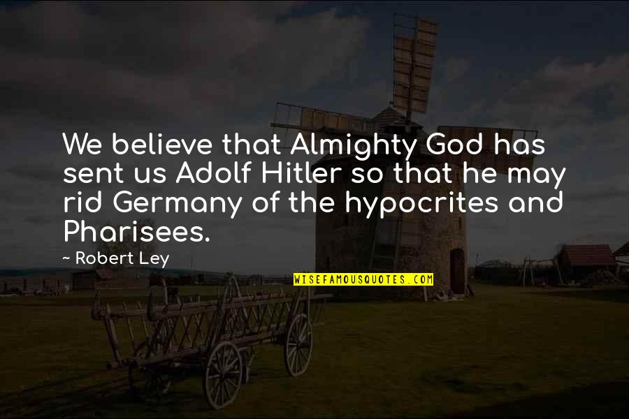 Pretty Dirty Things Quotes By Robert Ley: We believe that Almighty God has sent us Pretty Dirty Things Quotes By Robert Ley: We believe that Almighty God has sent us