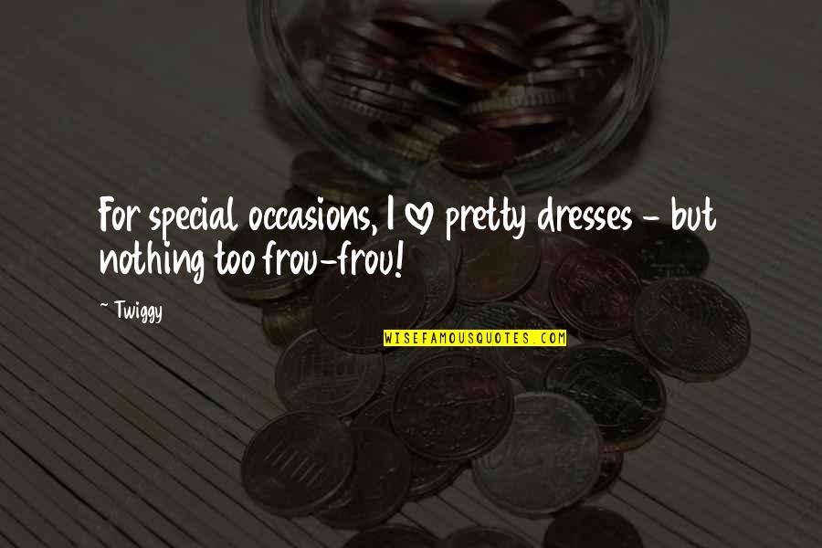 Pretty Dresses Quotes By Twiggy: For special occasions, I love pretty dresses -