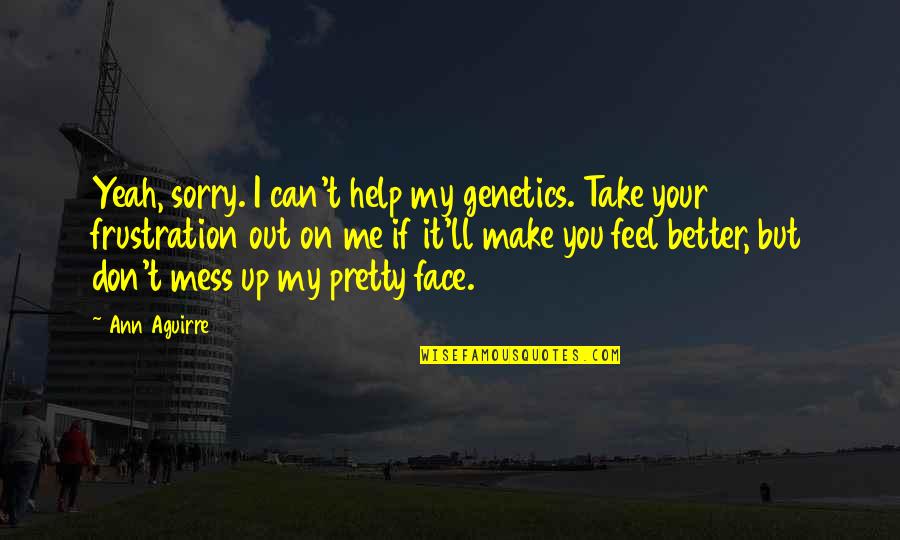 Pretty Face Quotes By Ann Aguirre: Yeah, sorry. I can't help my genetics. Take