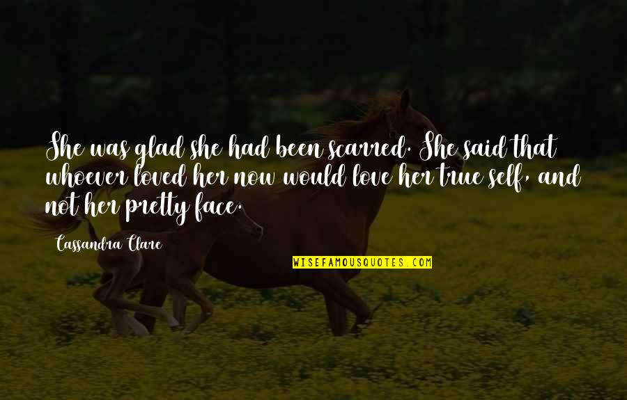 Pretty Face Quotes By Cassandra Clare: She was glad she had been scarred. She