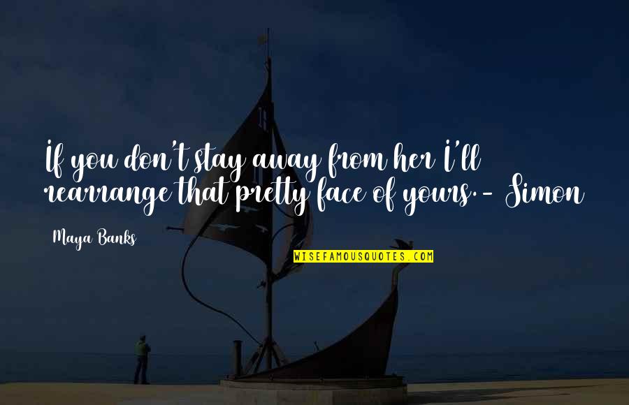 Pretty Face Quotes By Maya Banks: If you don't stay away from her I'll