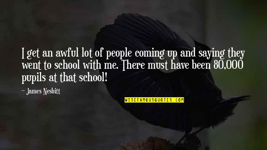 Pretty Face Ugly Personality Quotes By James Nesbitt: I get an awful lot of people coming