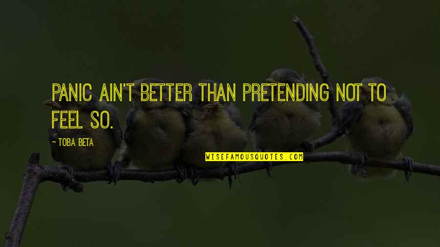 Pretty Girl Swag Quotes By Toba Beta: Panic ain't better than pretending not to feel