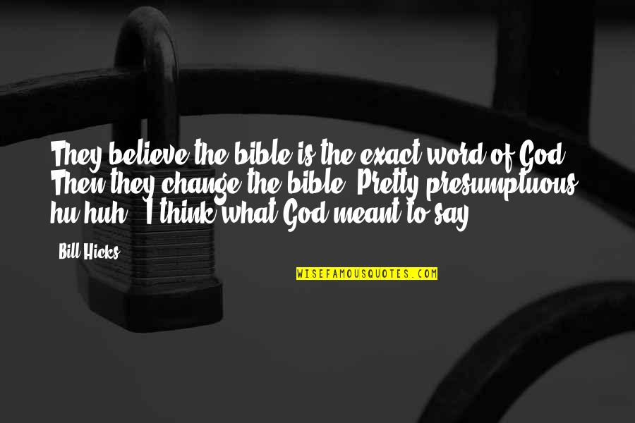 Pretty God Quotes By Bill Hicks: They believe the bible is the exact word Pretty God Quotes By Bill Hicks: They believe the bible is the exact word