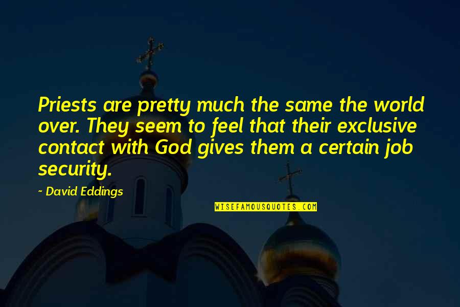 Pretty God Quotes By David Eddings: Priests are pretty much the same the world Pretty God Quotes By David Eddings: Priests are pretty much the same the world