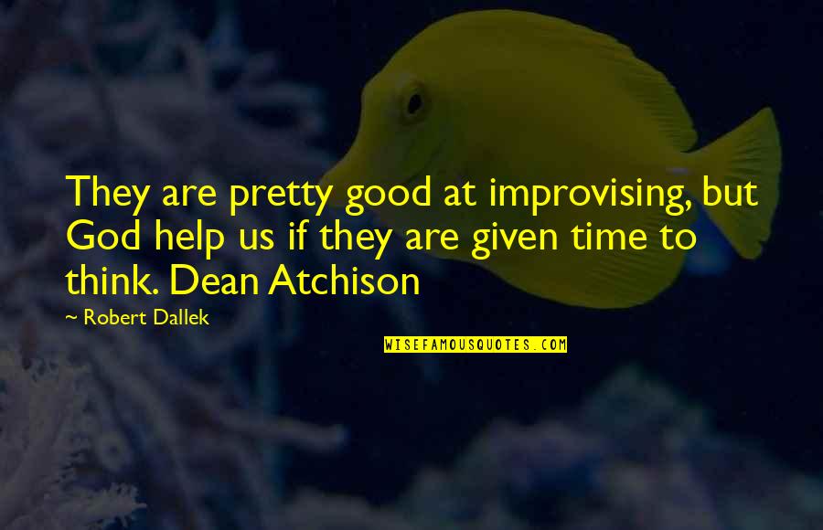 Pretty God Quotes By Robert Dallek: They are pretty good at improvising, but God Pretty God Quotes By Robert Dallek: They are pretty good at improvising, but God