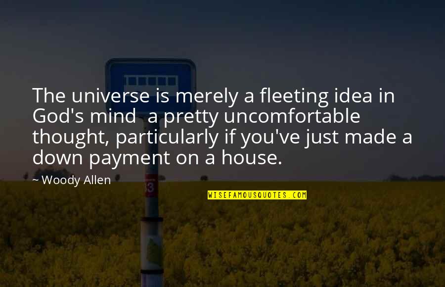 Pretty God Quotes By Woody Allen: The universe is merely a fleeting idea in Pretty God Quotes By Woody Allen: The universe is merely a fleeting idea in