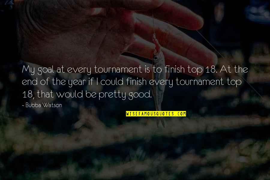 Pretty Good Year Quotes By Bubba Watson: My goal at every tournament is to finish