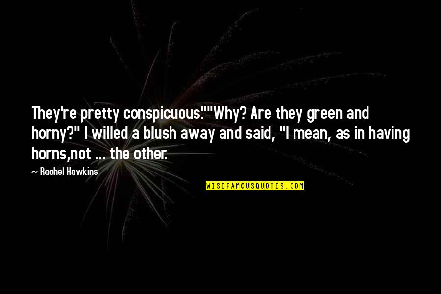 Pretty Green Quotes By Rachel Hawkins: They're pretty conspicuous.""Why? Are they green and horny?"