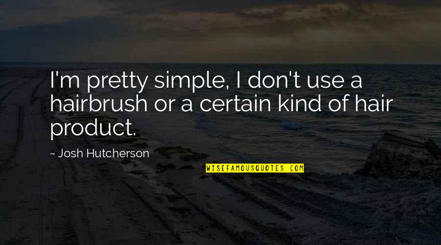 Pretty Hair Quotes By Josh Hutcherson: I'm pretty simple, I don't use a hairbrush