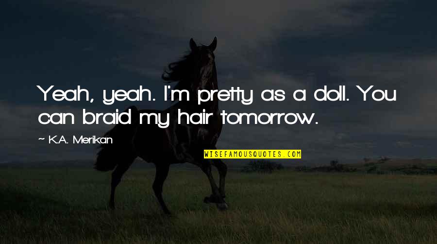 Pretty Hair Quotes By K.A. Merikan: Yeah, yeah. I'm pretty as a doll. You